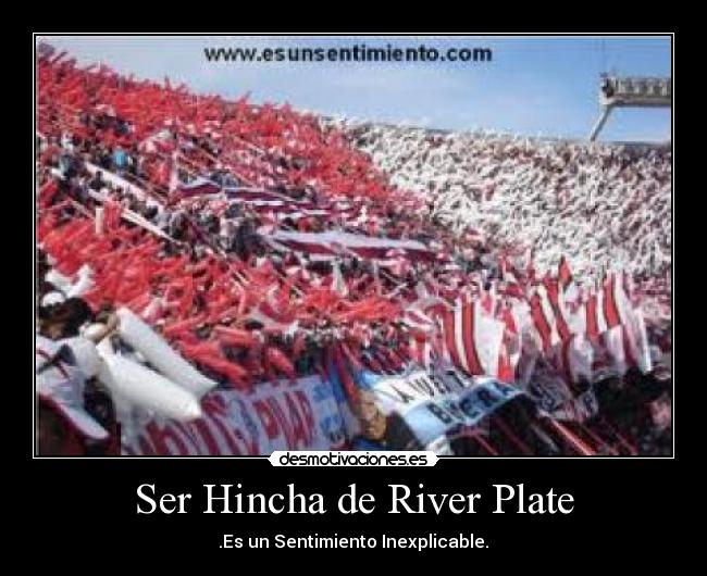 Ser Hincha de River Plate - ♥.Es un Sentimiento Inexplicable. ♥