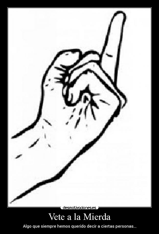 Vete a la Mierda - Algo que siempre hemos querido decir a ciertas personas...