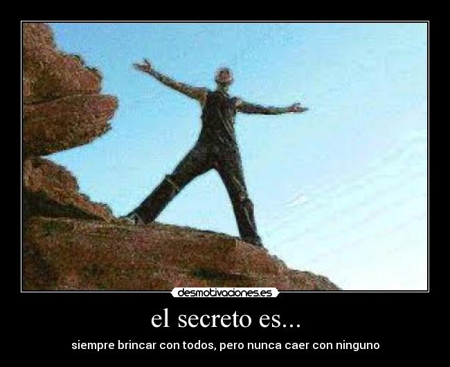 el secreto es... - siempre brincar con todos, pero nunca caer con ninguno