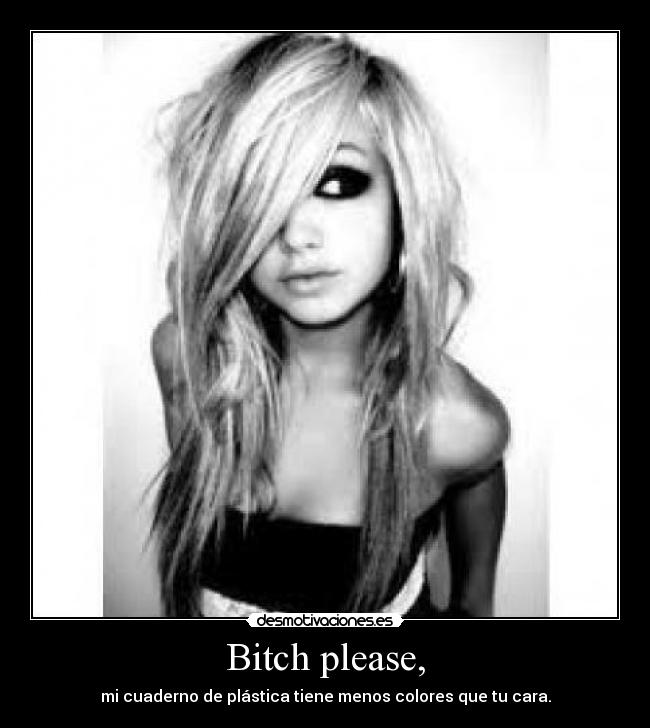 Bitch please, - 