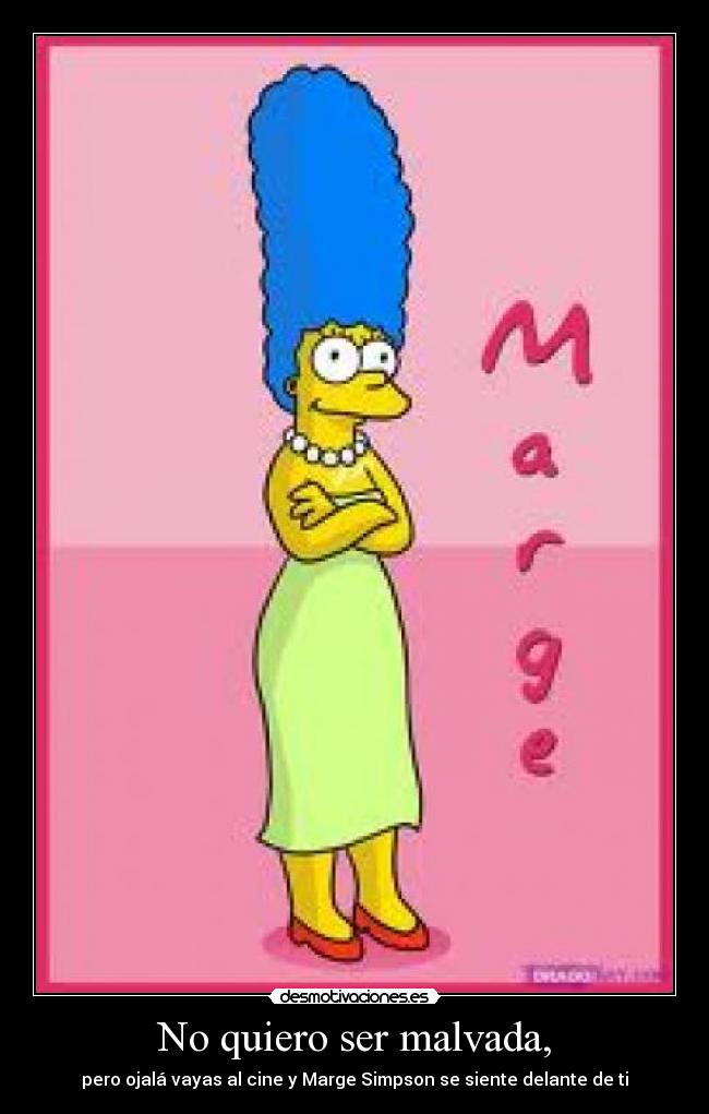 No quiero ser malvada, -