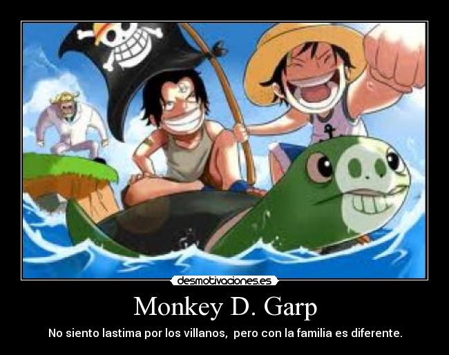 Monkey D. Garp - No siento lastima por los villanos, pero con la familia es diferente.