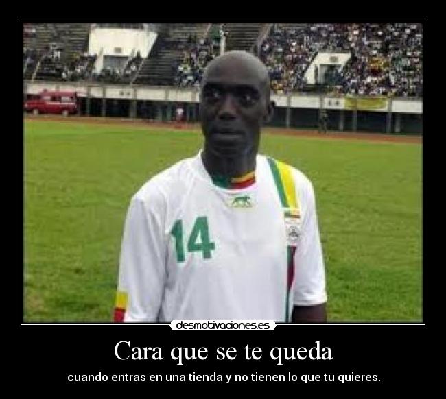 Cara que se te queda - cuando entras en una tienda y no tienen lo que tu quieres.