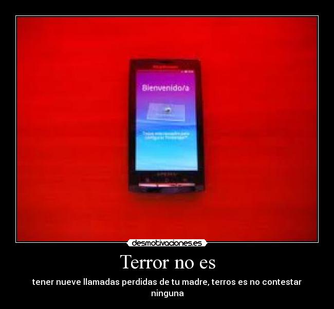 Terror no es - tener nueve llamadas perdidas de tu madre, terros es no contestar ninguna