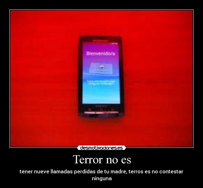 Terror no es - tener nueve llamadas perdidas de tu madre, terros es no contestar ninguna