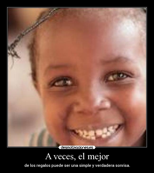 A veces, el mejor - de los regalos puede ser una simple y verdadera sonrisa.