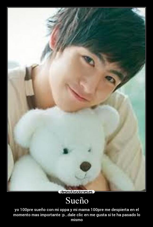 Sueño - yo 100pre sueño con mi oppa y mi mama 100pre me despierta en el
momento mas importante :p...dale clic en me gusta si te ha pasado lo
mismo