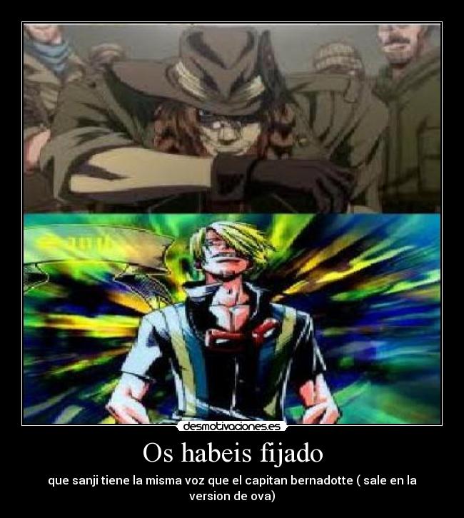 Os habeis fijado - que sanji tiene la misma voz que el capitan bernadotte ( sale en la version de ova)