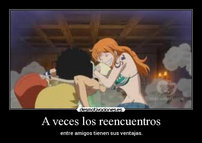 A veces los reencuentros - entre amigos tienen sus ventajas.