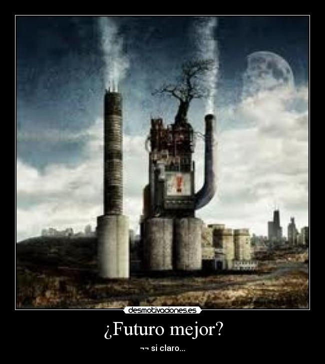 ¿Futuro mejor? - ¬¬ si claro...
