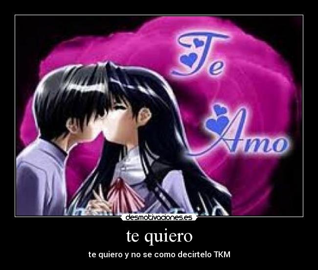 te quiero - te quiero y no se como decirtelo TKM