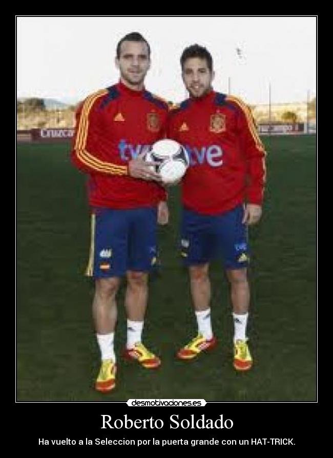 Roberto Soldado - Ha vuelto a la Seleccion por la puerta grande con un HAT-TRICK.