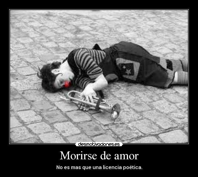 Morirse de amor - No es mas que una licencia poética.