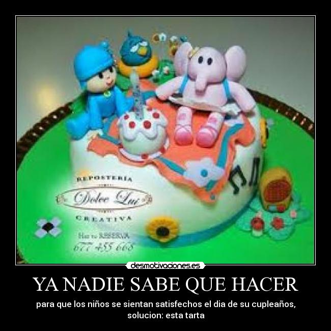 YA NADIE SABE QUE HACER - para que los niños se sientan satisfechos el dia de su cupleaños, solucion: esta tarta