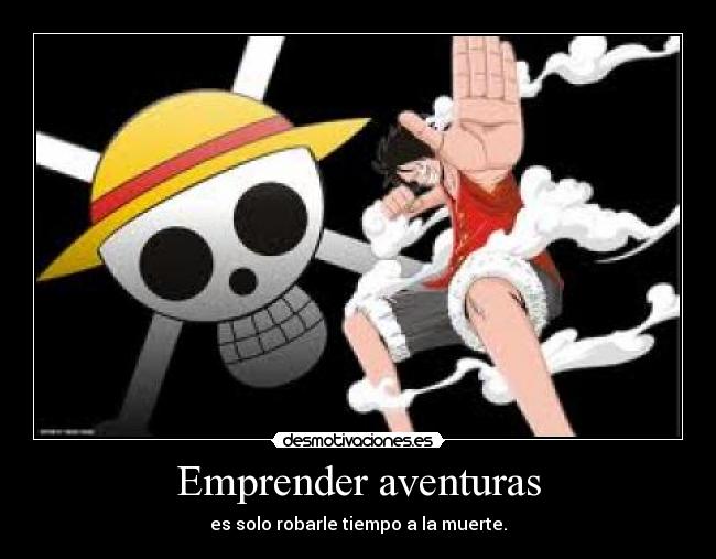 Emprender aventuras - es solo robarle tiempo a la muerte.