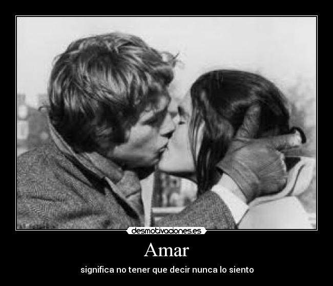 Amar - significa no tener que decir nunca lo siento