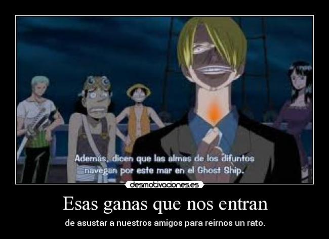 Esas ganas que nos entran - de asustar a nuestros amigos para reirnos un rato.