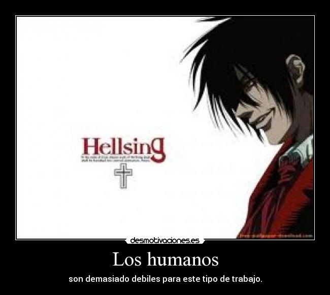 Los humanos - son demasiado debiles para este tipo de trabajo.