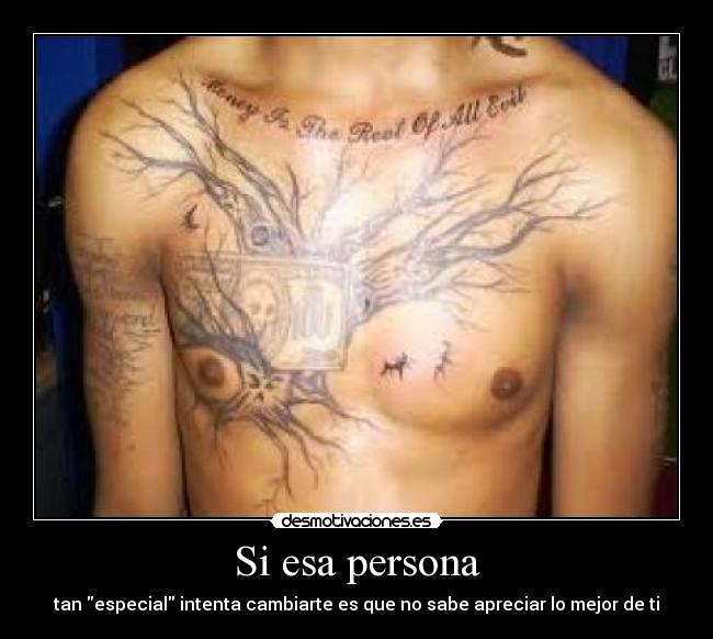 Si esa persona - tan especial intenta cambiarte es que no sabe apreciar lo mejor de ti