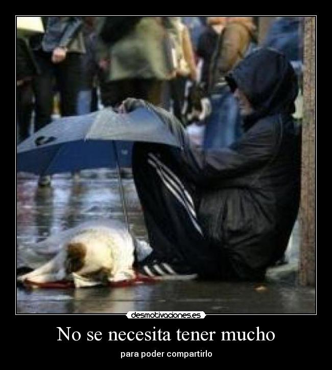 No se necesita tener mucho - para poder compartirlo