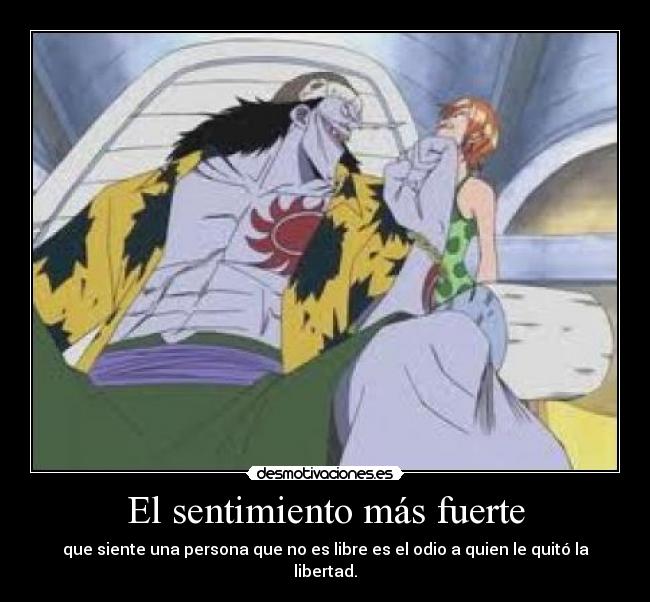 El sentimiento más fuerte - que siente una persona que no es libre es el odio a quien le quitó la libertad.