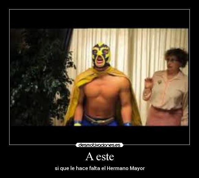 A este - si que le hace falta el Hermano Mayor