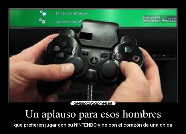 Un aplauso para esos hombres - que prefieren jugar con su NINTENDO y no con el corazón de una chica