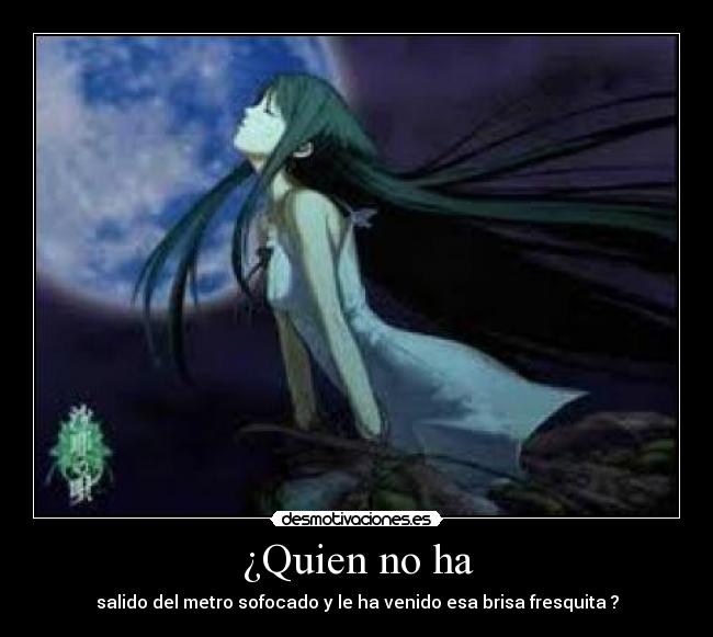 ¿Quien no ha - salido del metro sofocado y le ha venido esa brisa fresquita ?