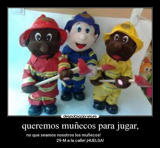 queremos muñecos para jugar, - no que seamos nosotros los muñecos! 29-M a la calle! ¡HUELGA!