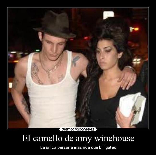 El camello de amy winehouse - La única persona mas rica que bill gates