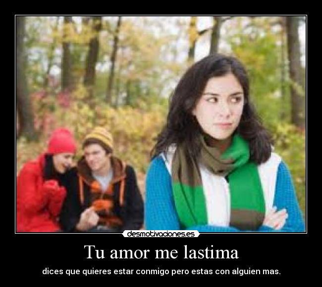 Tu amor me lastima - dices que quieres estar conmigo pero estas con alguien mas.