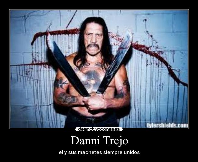 Danni Trejo - el y sus machetes siempre unidos