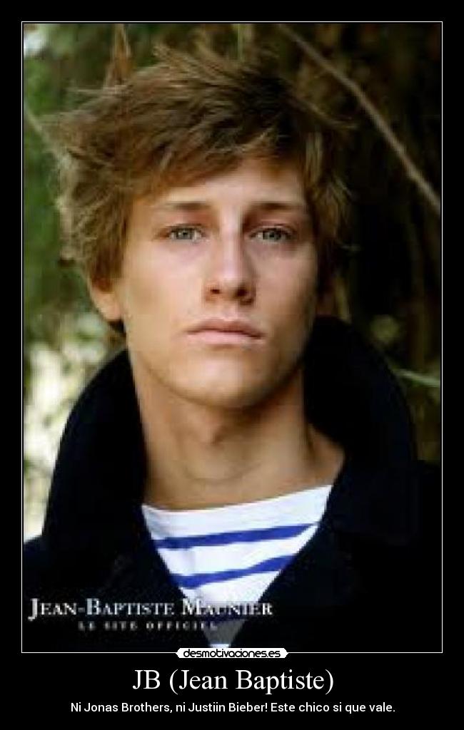 JB (Jean Baptiste) - Ni Jonas Brothers, ni Justiin Bieber! Este chico si que vale.