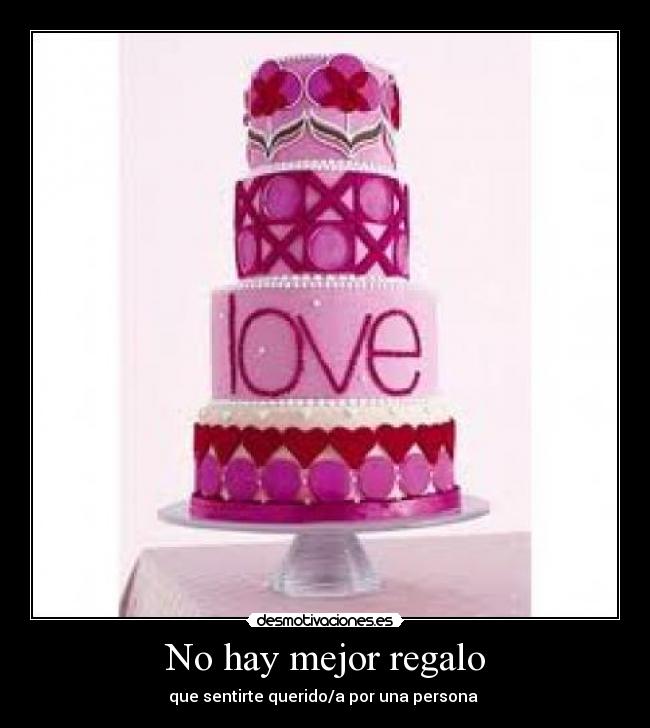 No hay mejor regalo - que sentirte querido/a por una persona 