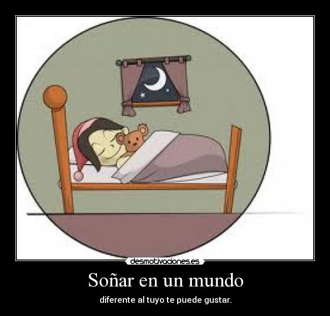 Soñar en un mundo - diferente al tuyo te puede gustar.