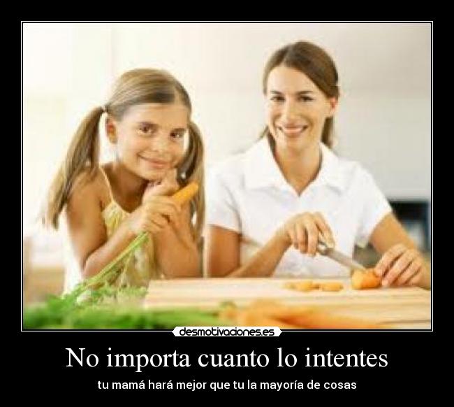 No importa cuanto lo intentes - tu mamá hará mejor que tu la mayoría de cosas