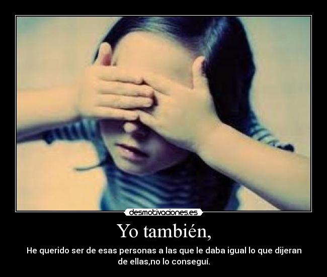 Yo también, -