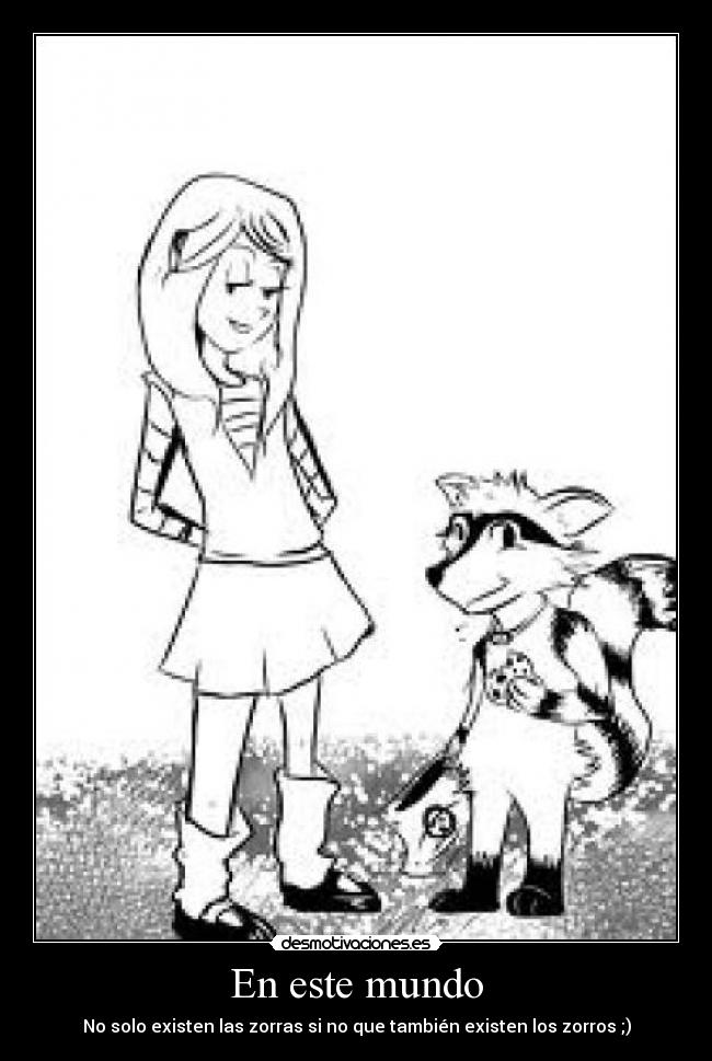 En este mundo - No solo existen las zorras si no que también existen los zorros ;)