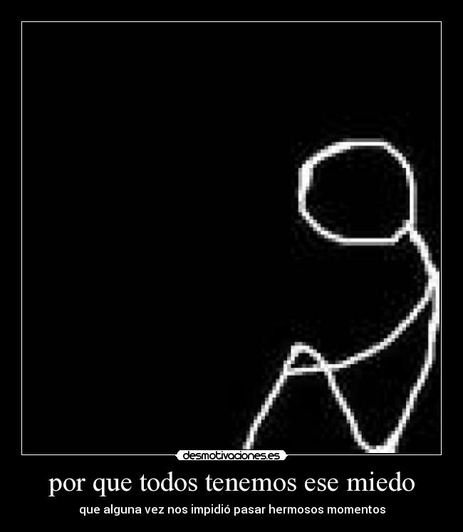 por que todos tenemos ese miedo - que alguna vez nos impidió pasar hermosos momentos