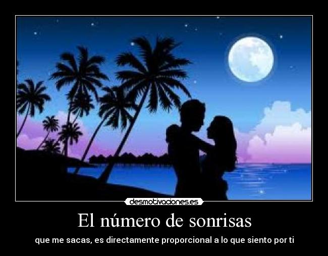 El número de sonrisas - que me sacas, es directamente proporcional a lo que siento por ti