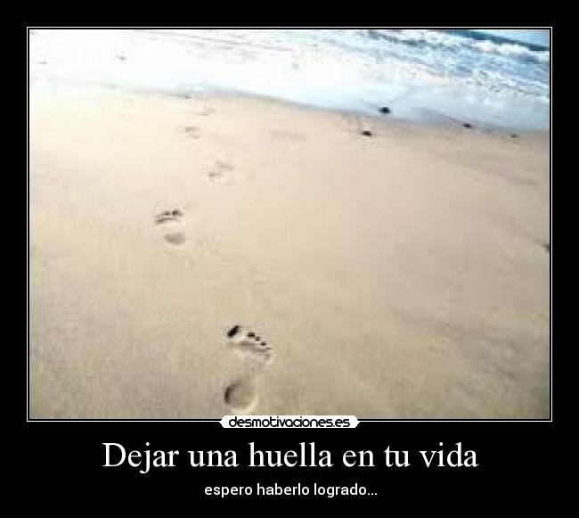 Dejar una huella en tu vida - espero haberlo logrado...