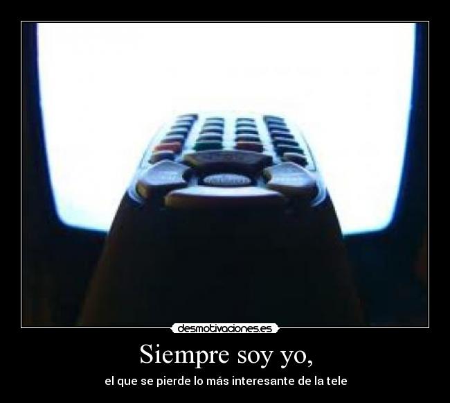 Siempre soy yo, - el que se pierde lo más interesante de la tele