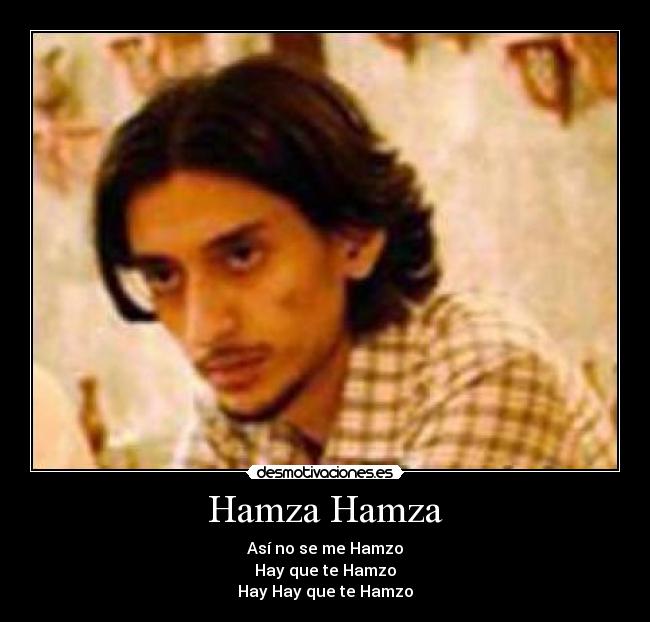 Hamza Hamza - Así no se me Hamzo
Hay que te Hamzo
Hay Hay que te Hamzo