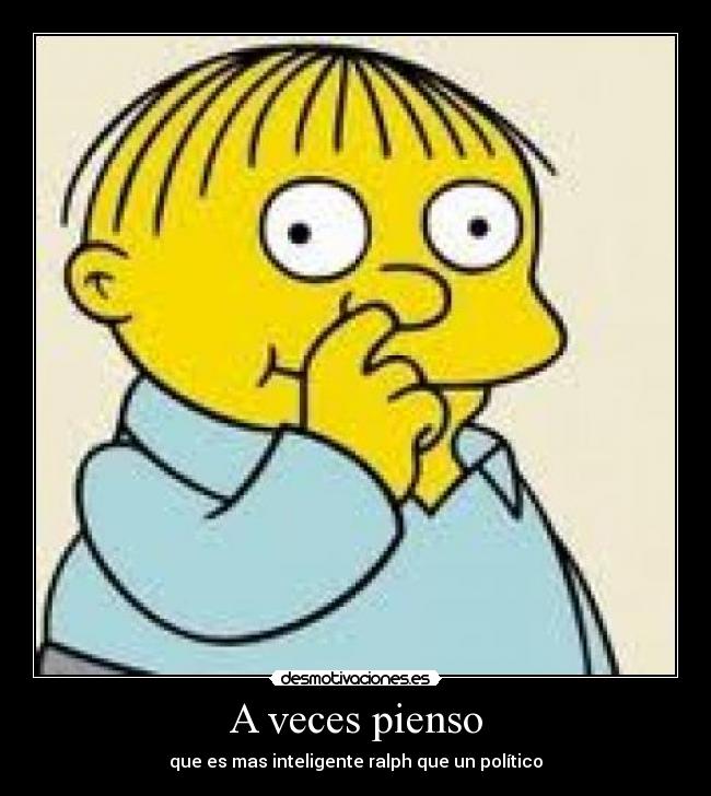 A veces pienso - que es mas inteligente ralph que un político