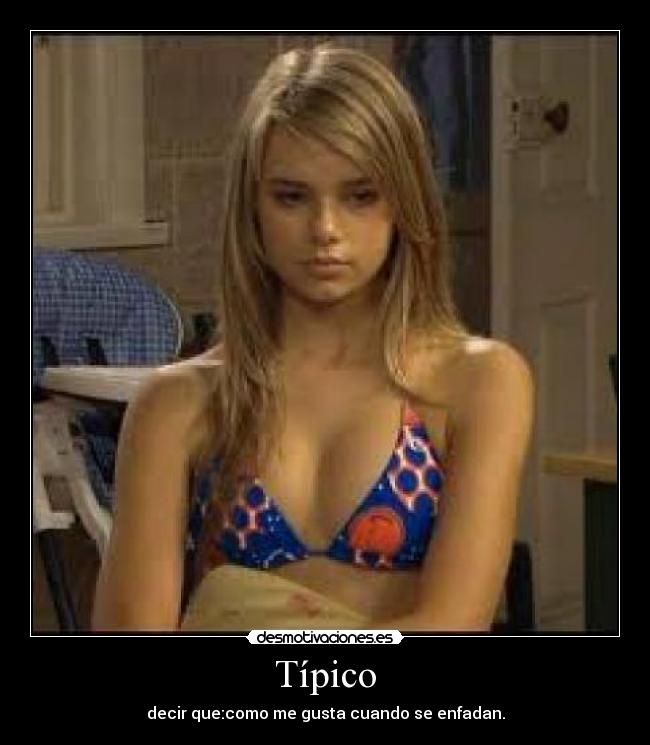 Típico - decir que:como me gusta cuando se enfadan.