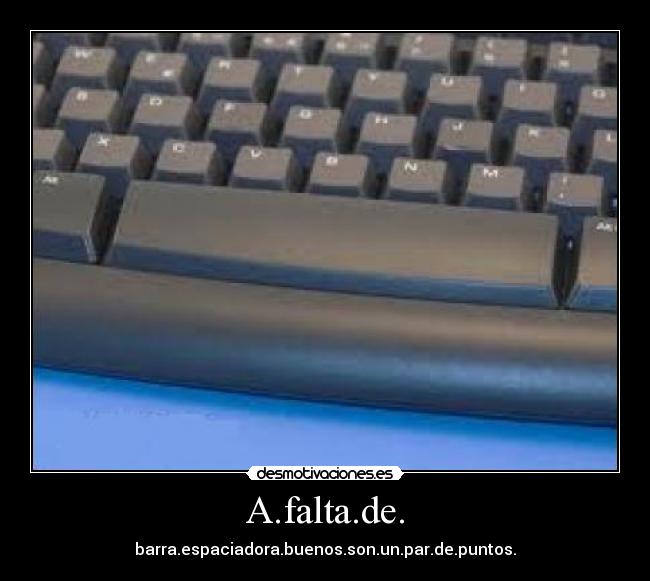 A.falta.de. - barra.espaciadora.buenos.son.un.par.de.puntos.