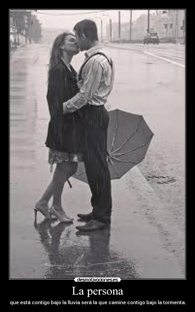 La persona - que está contigo bajo la lluvia será la que camine contigo bajo la tormenta.