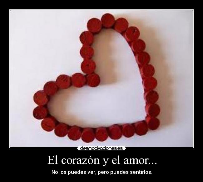 El corazón y el amor... - No los puedes ver, pero puedes sentirlos.