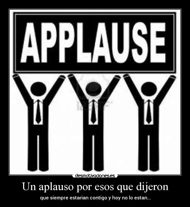 Un aplauso por esos que dijeron -