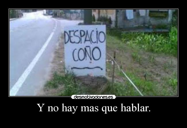 Y no hay mas que hablar. -